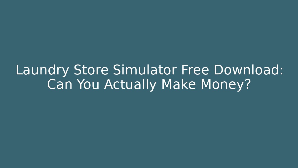 Laundry Store Simulator Free Download: Can You Actually Make Money?