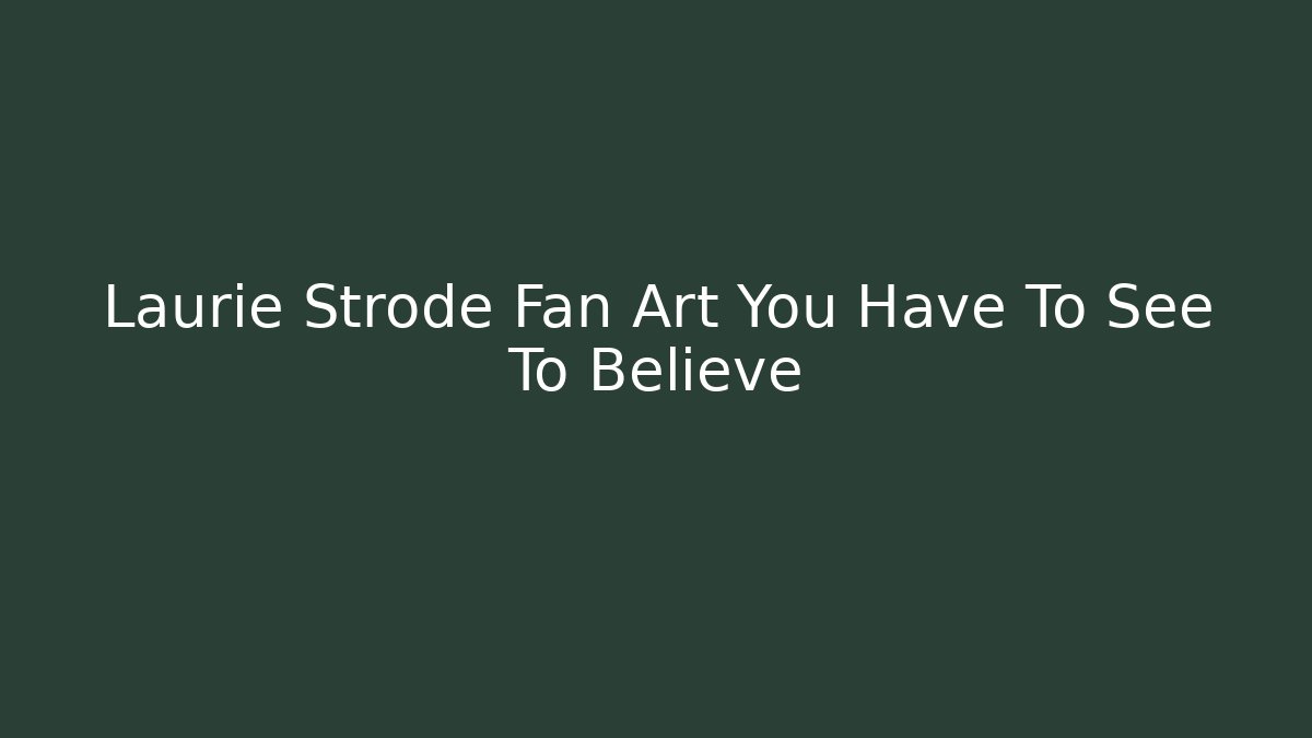 Laurie Strode Fan Art You Have To See To Believe