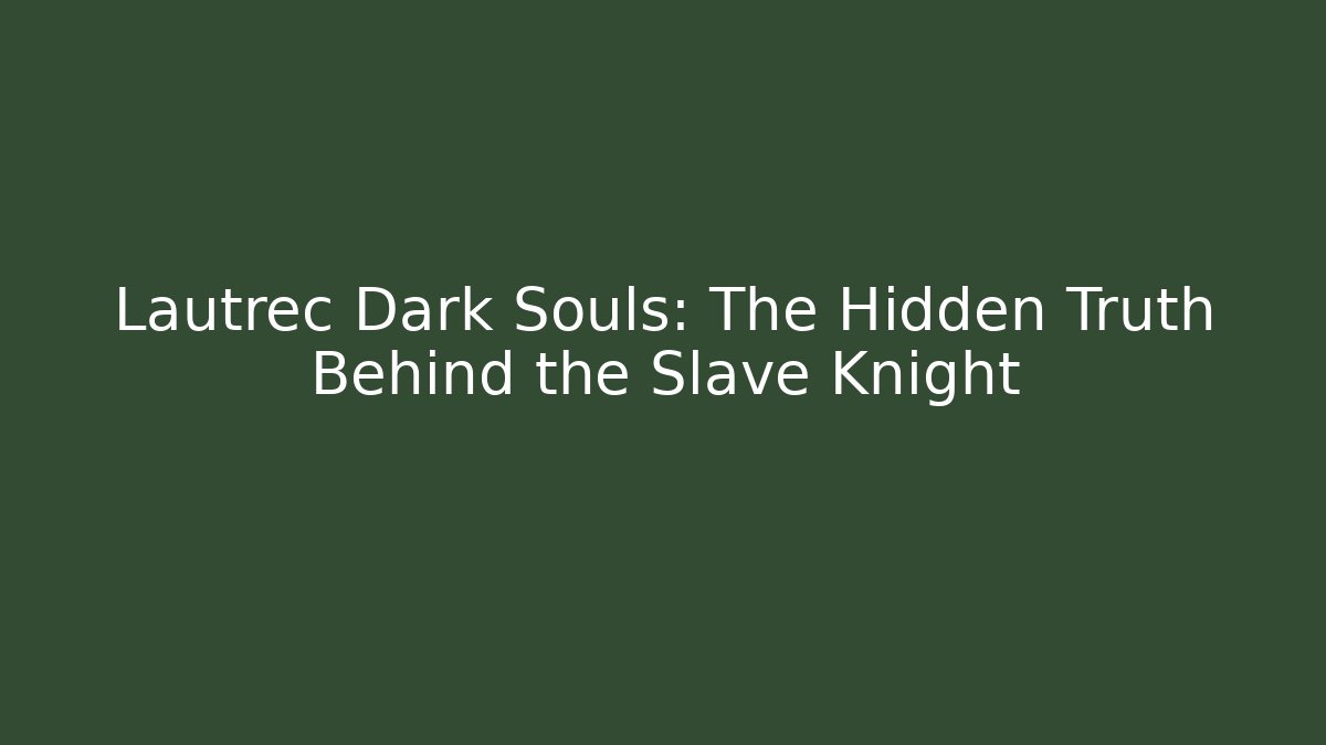Lautrec Dark Souls: The Hidden Truth Behind the Slave Knight