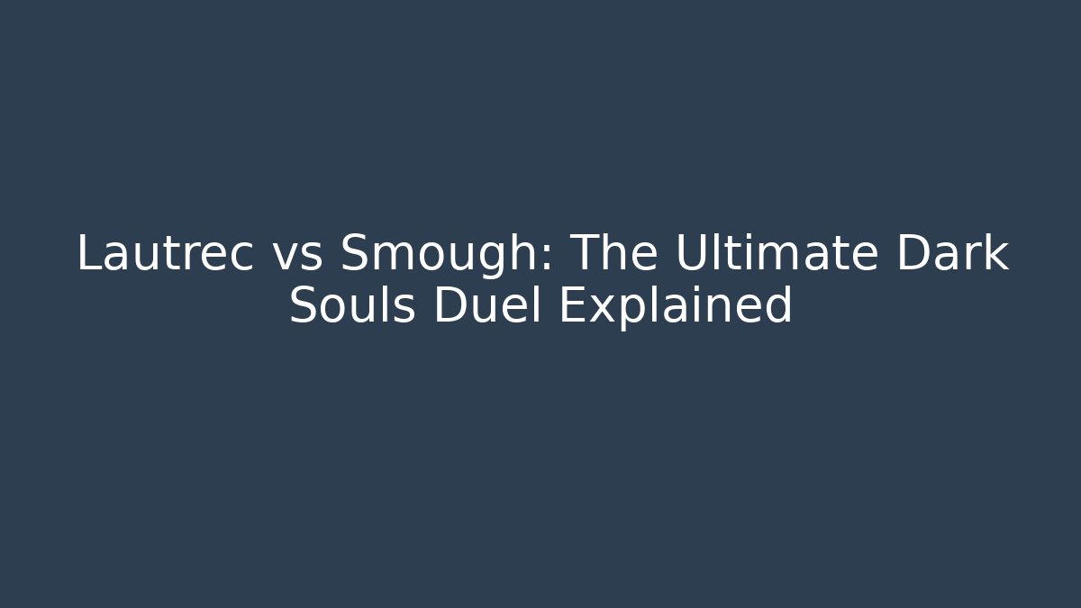 Lautrec vs Smough: The Ultimate Dark Souls Duel Explained