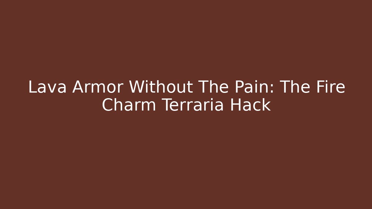 Lava Armor Without The Pain: The Fire Charm Terraria Hack