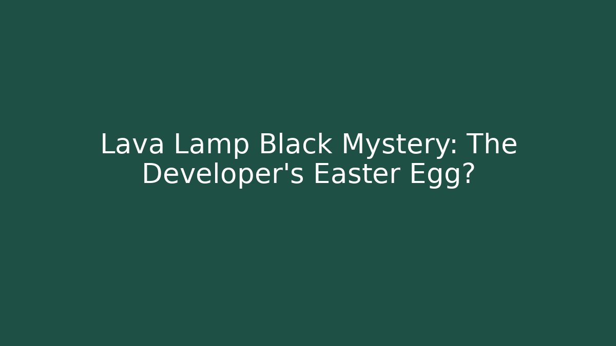Lava Lamp Black Mystery: The Developer's Easter Egg? - Create More Assets