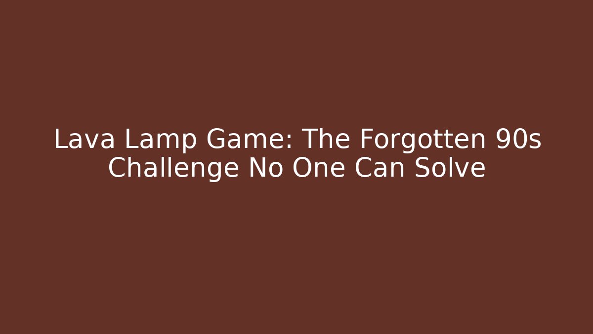 Lava Lamp Game: The Forgotten 90s Challenge No One Can Solve