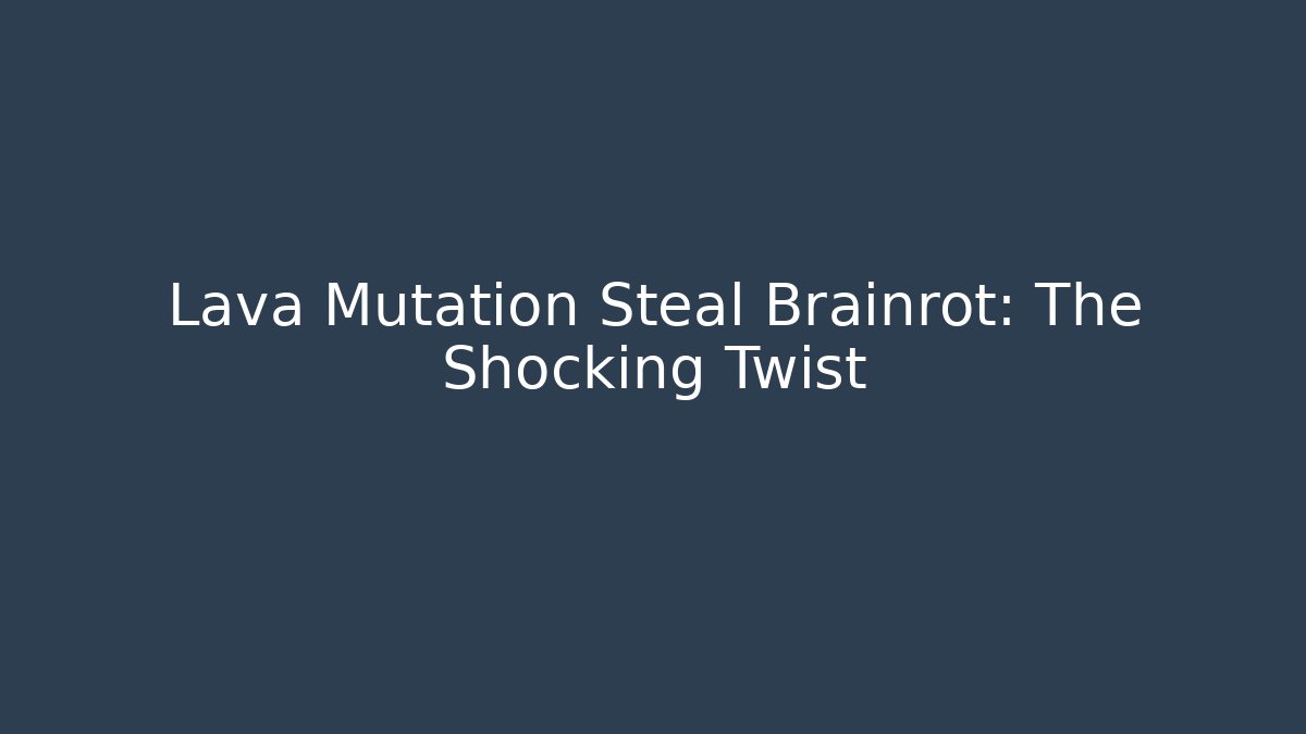 Lava Mutation Steal Brainrot: The Shocking Twist - Create More Assets