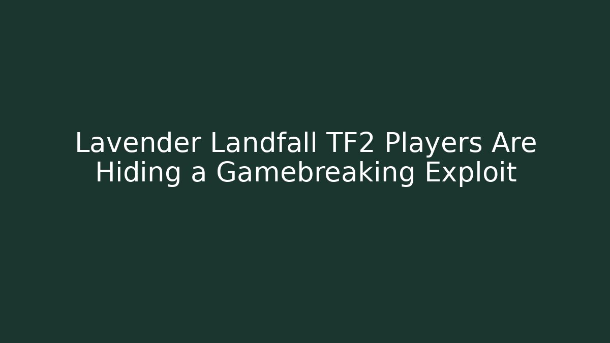 Lavender Landfall TF2 Players Are Hiding a Gamebreaking Exploit