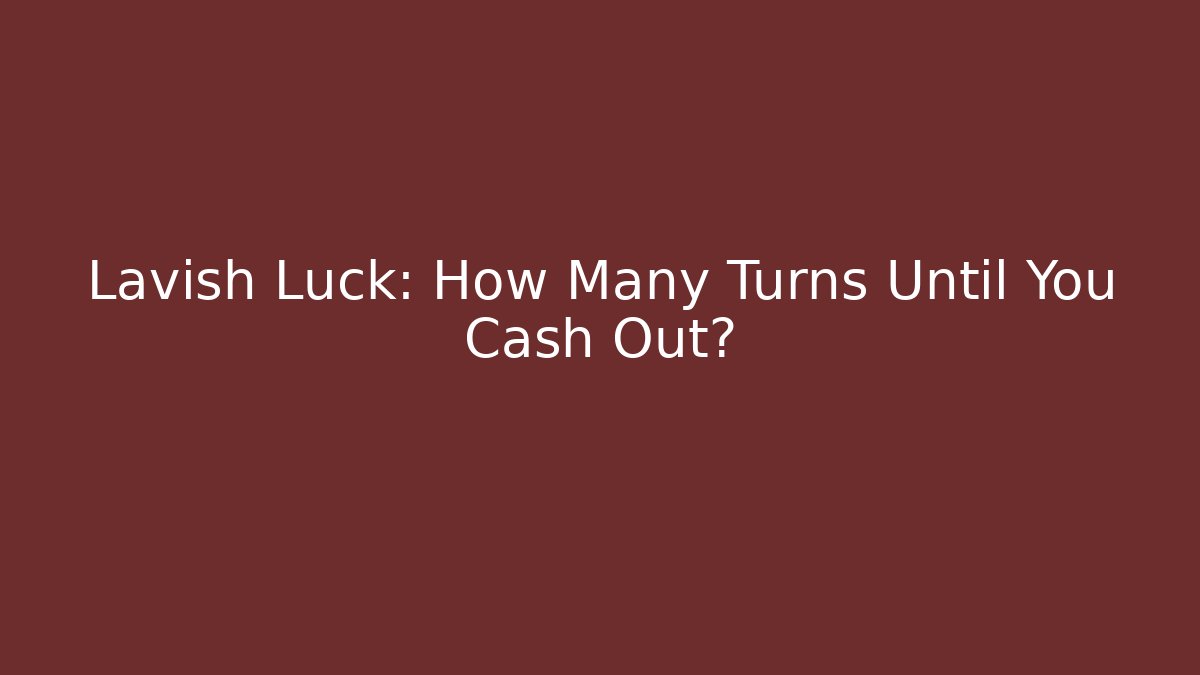 Lavish Luck: How Many Turns Until You Cash Out?
