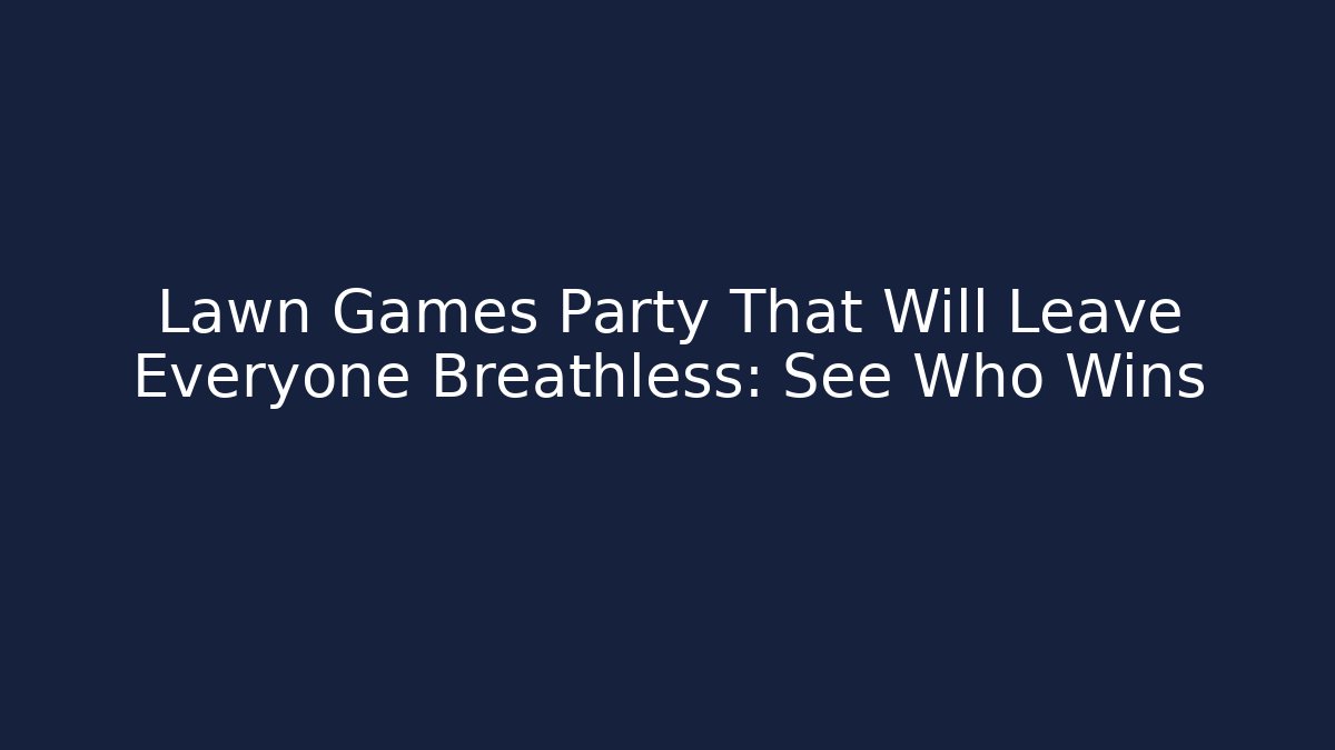 Lawn Games Party That Will Leave Everyone Breathless: See Who Wins