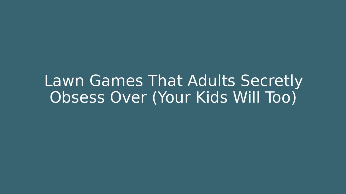 Lawn Games That Adults Secretly Obsess Over (Your Kids Will Too)