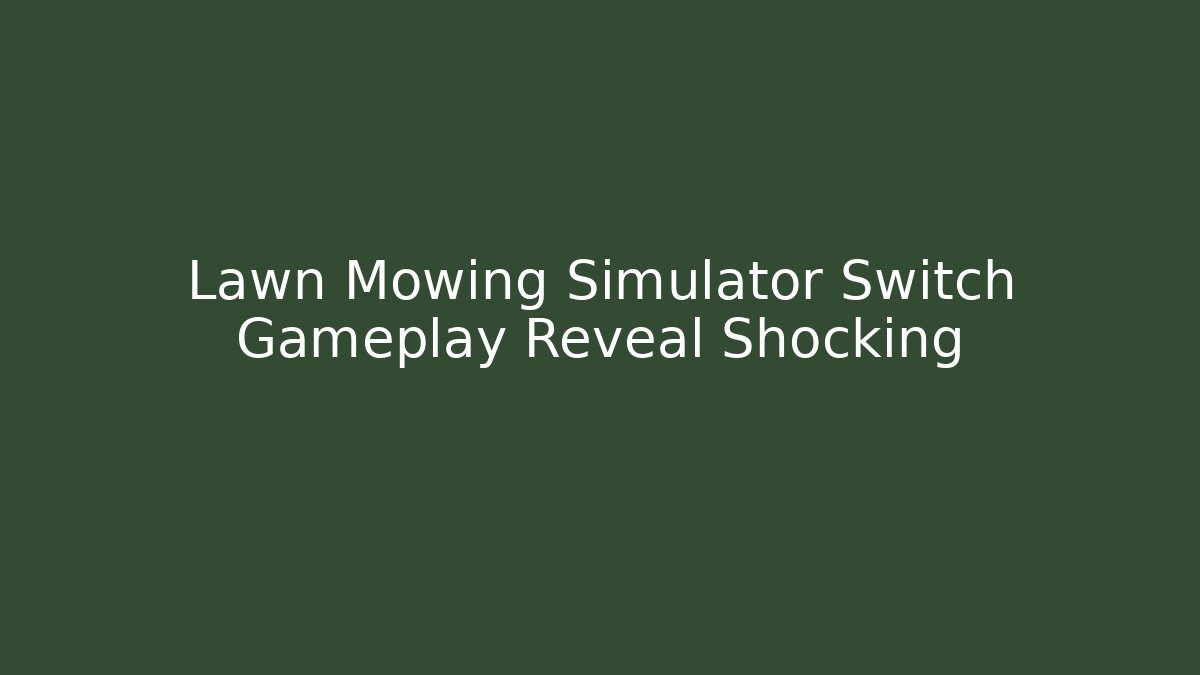 Lawn Mowing Simulator Switch Gameplay Reveal Shocking