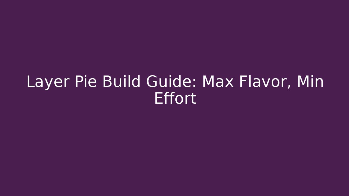 Layer Pie Build Guide: Max Flavor, Min Effort
