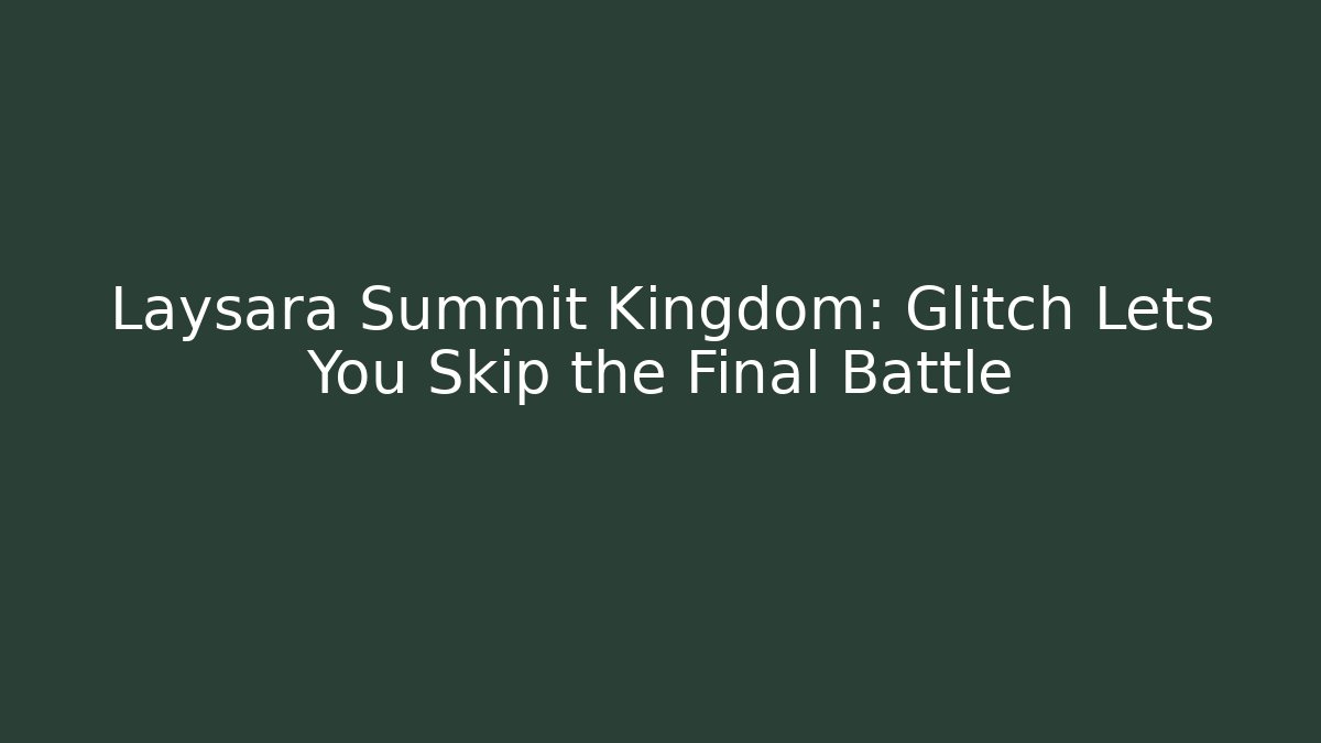 Laysara Summit Kingdom: Glitch Lets You Skip the Final Battle