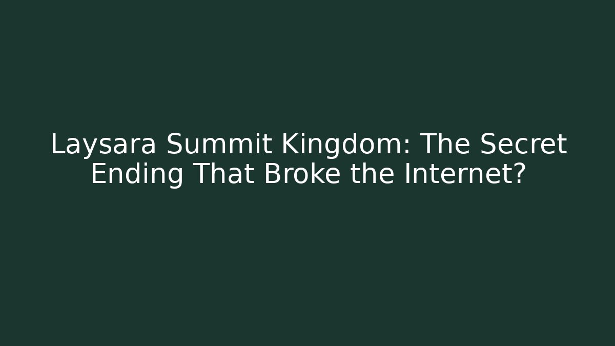 Laysara Summit Kingdom: The Secret Ending That Broke the Internet?