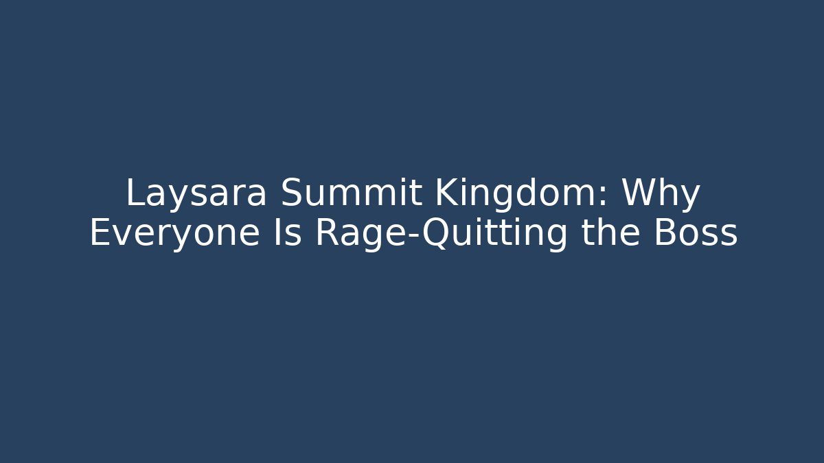 Laysara Summit Kingdom: Why Everyone Is Rage-Quitting the Boss