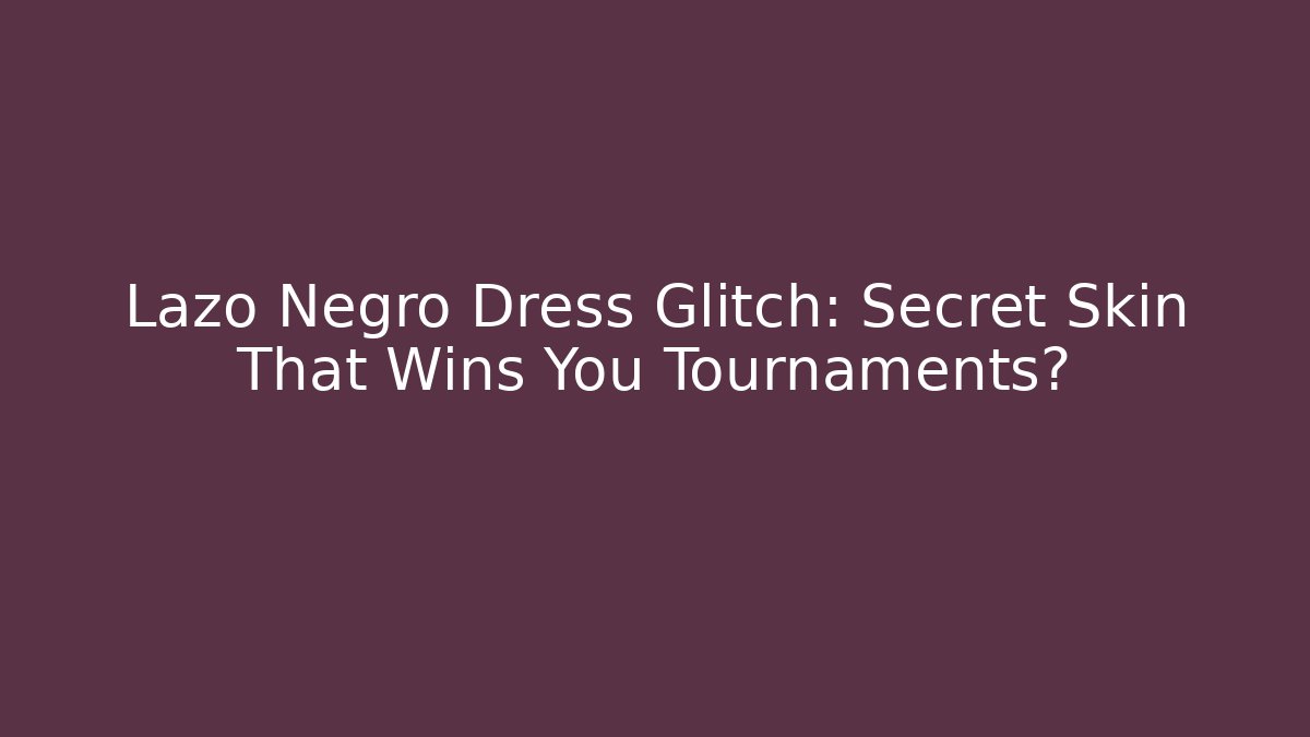 Lazo Negro Dress Glitch: Secret Skin That Wins You Tournaments?