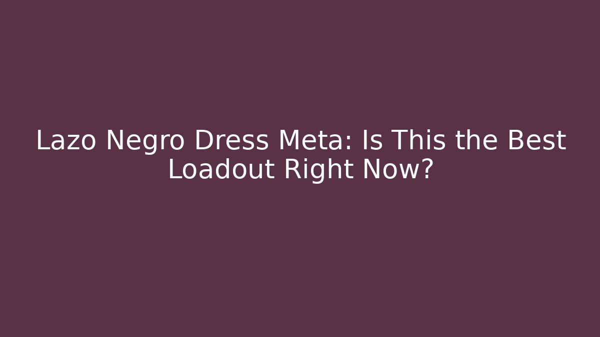 Lazo Negro Dress Meta: Is This the Best Loadout Right Now?
