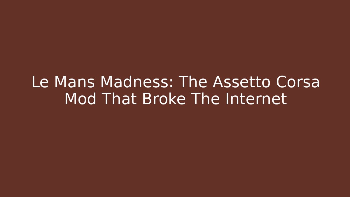 Le Mans Madness: The Assetto Corsa Mod That Broke The Internet