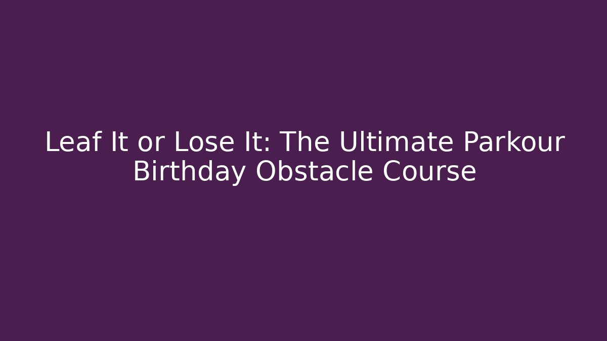 Leaf It or Lose It: The Ultimate Parkour Birthday Obstacle Course