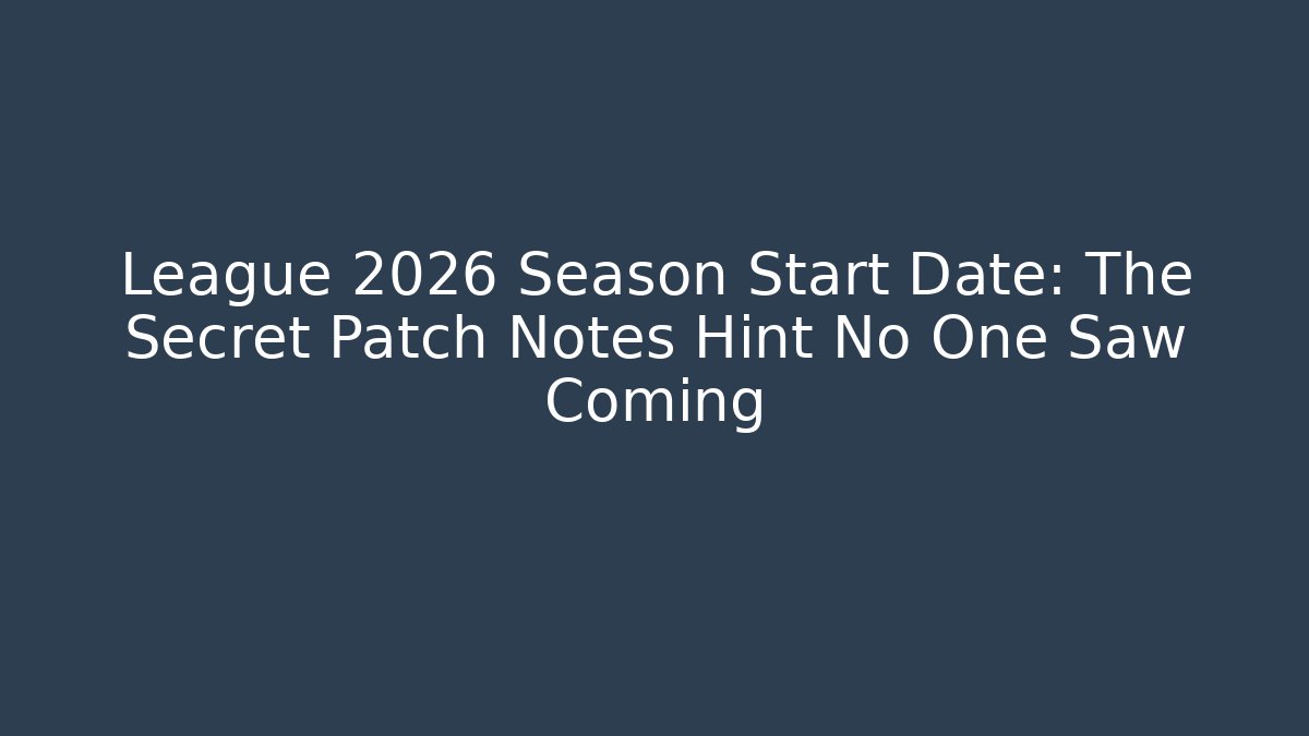 League 2026 Season Start Date: The Secret Patch Notes Hint No One Saw Coming