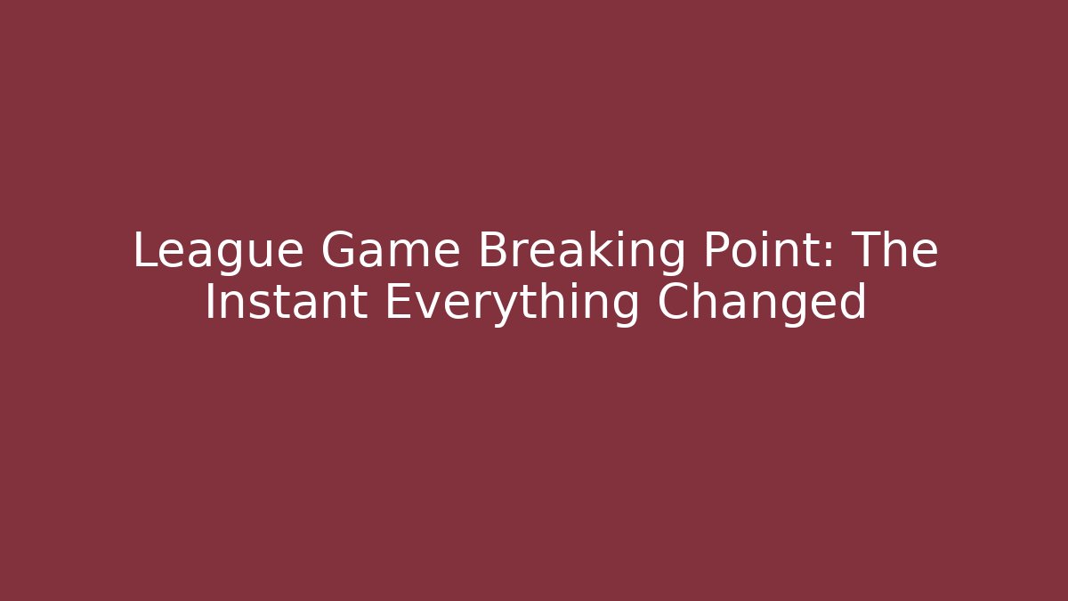 League Game Breaking Point: The Instant Everything Changed
