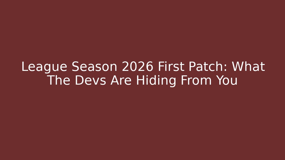 League Season 2026 First Patch: What The Devs Are Hiding From You