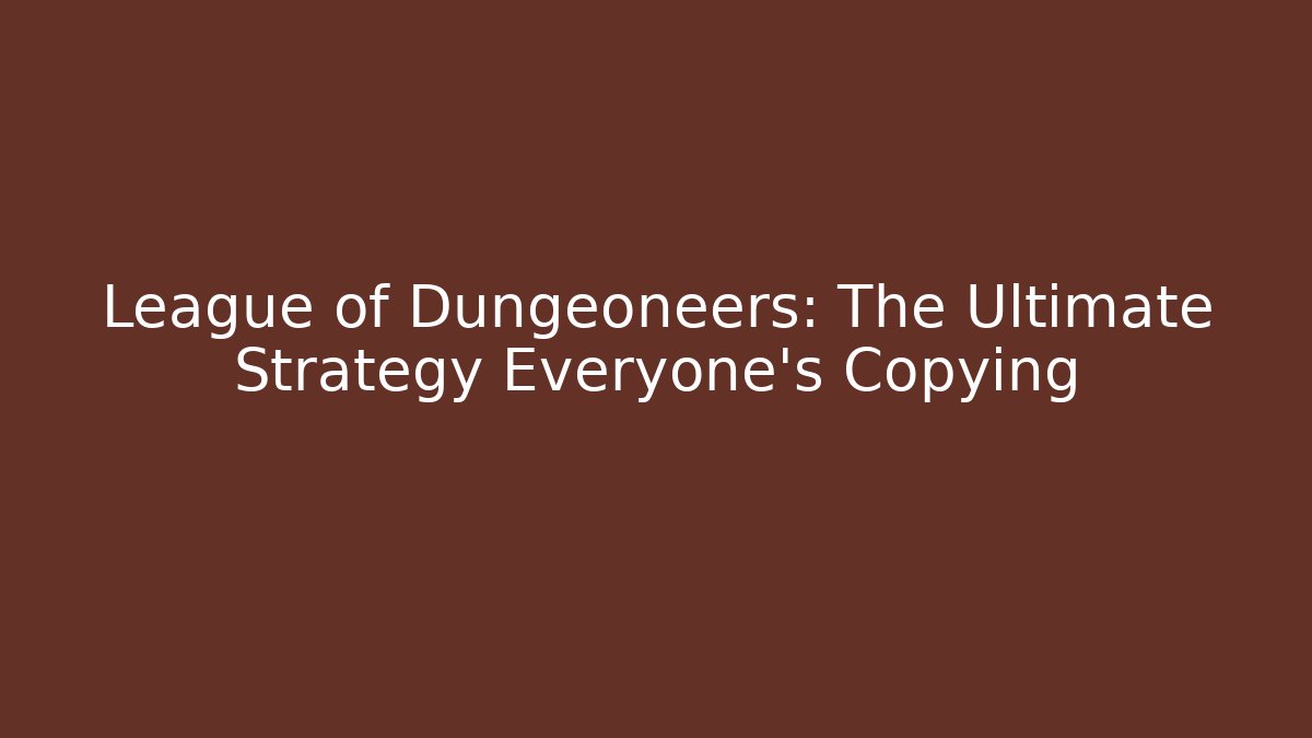 League of Dungeoneers: The Ultimate Strategy Everyone's Copying