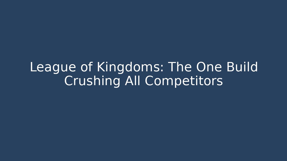 League of Kingdoms: The One Build Crushing All Competitors