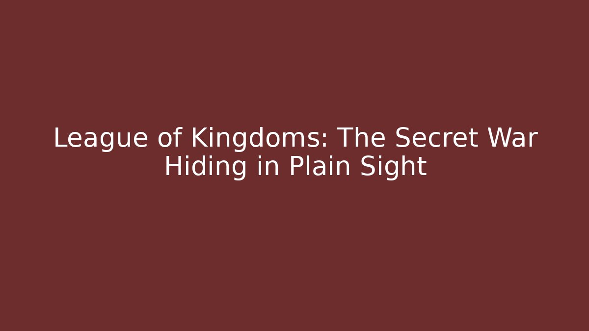 League of Kingdoms: The Secret War Hiding in Plain Sight