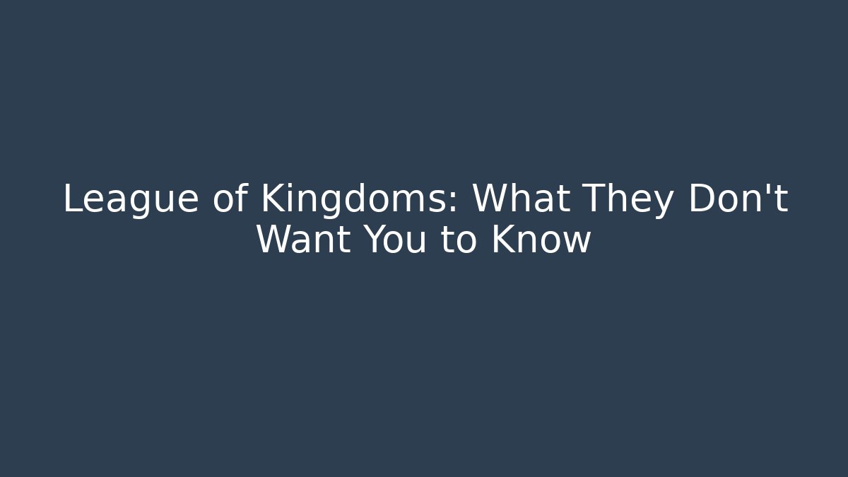 League of Kingdoms: What They Don't Want You to Know