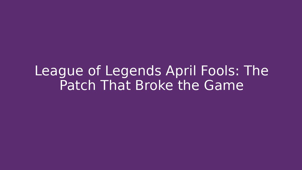 League of Legends April Fools: The Patch That Broke the Game