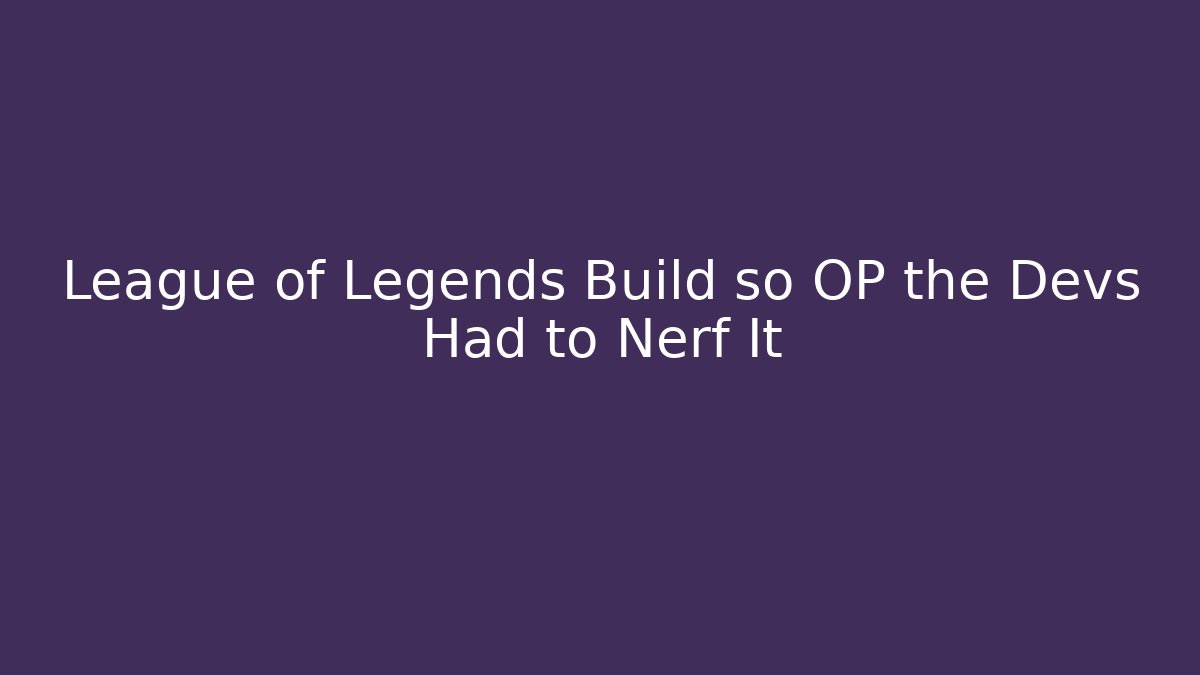 League of Legends Build so OP the Devs Had to Nerf It