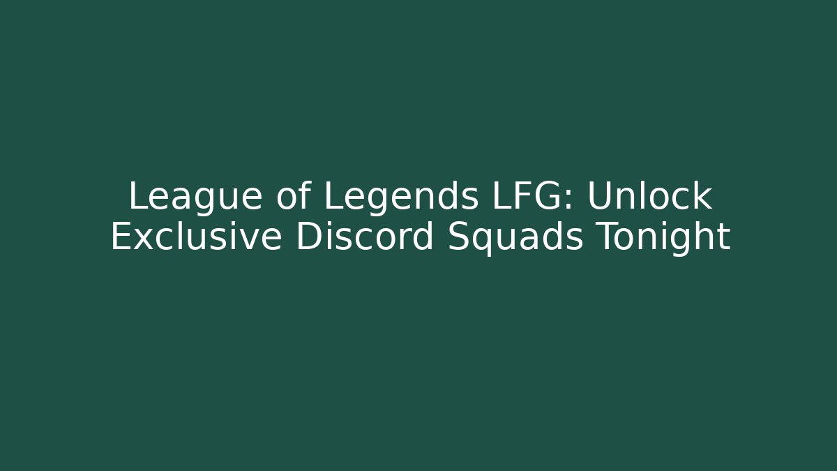 League of Legends LFG: Unlock Exclusive Discord Squads Tonight