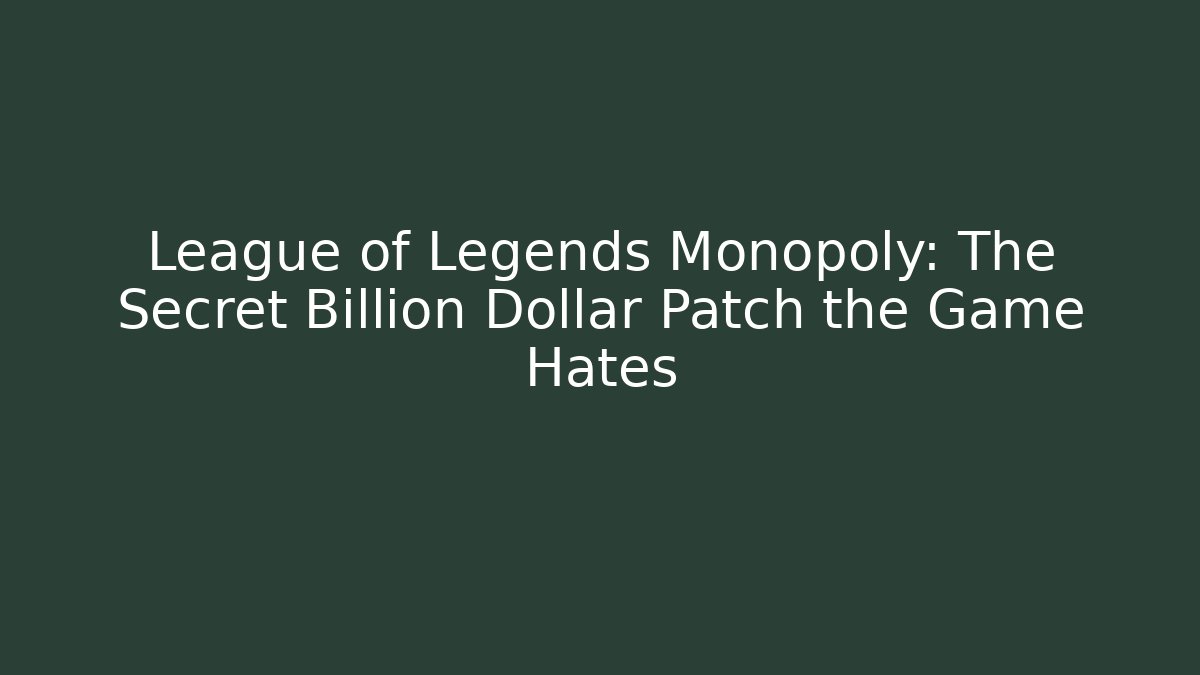 League of Legends Monopoly: The Secret Billion Dollar Patch the Game Hates
