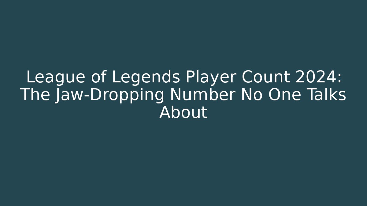 League of Legends Player Count 2024: The Jaw-Dropping Number No One Talks About