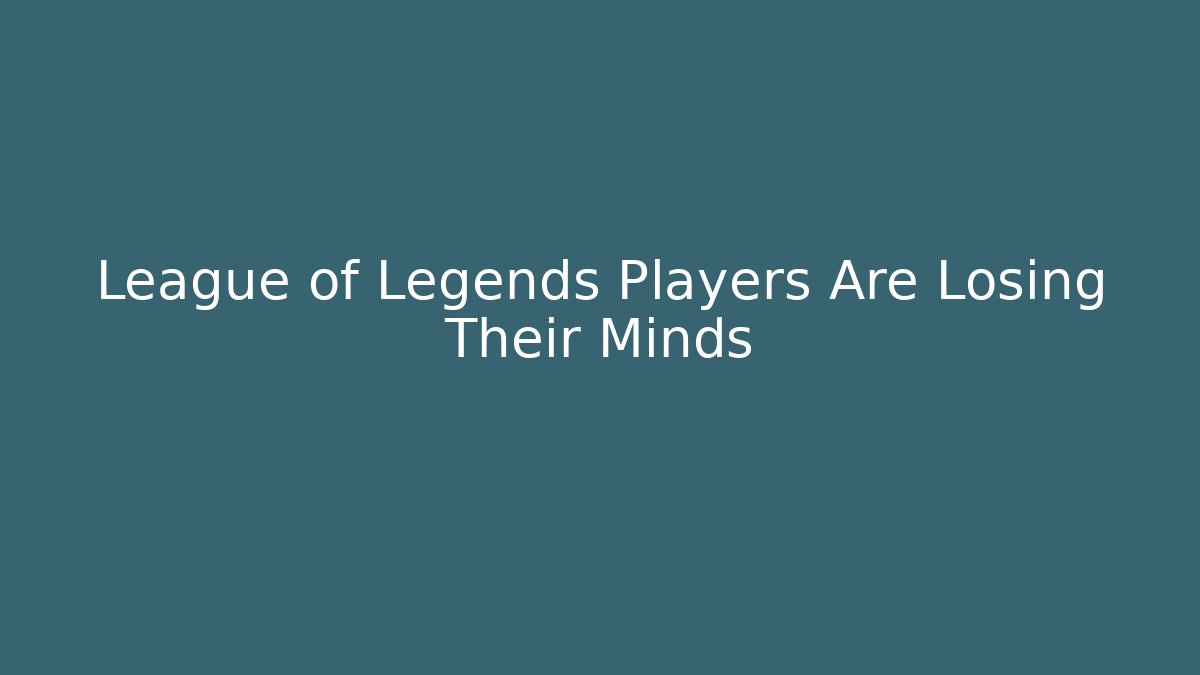 League of Legends Players Are Losing Their Minds