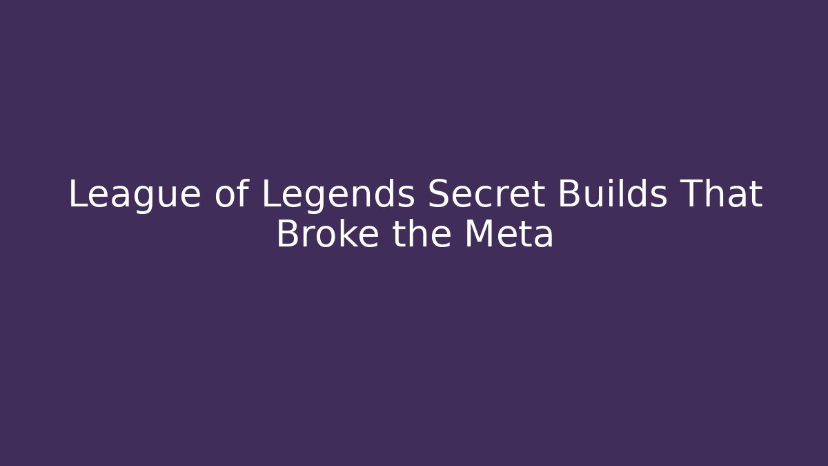 League of Legends Secret Builds That Broke the Meta