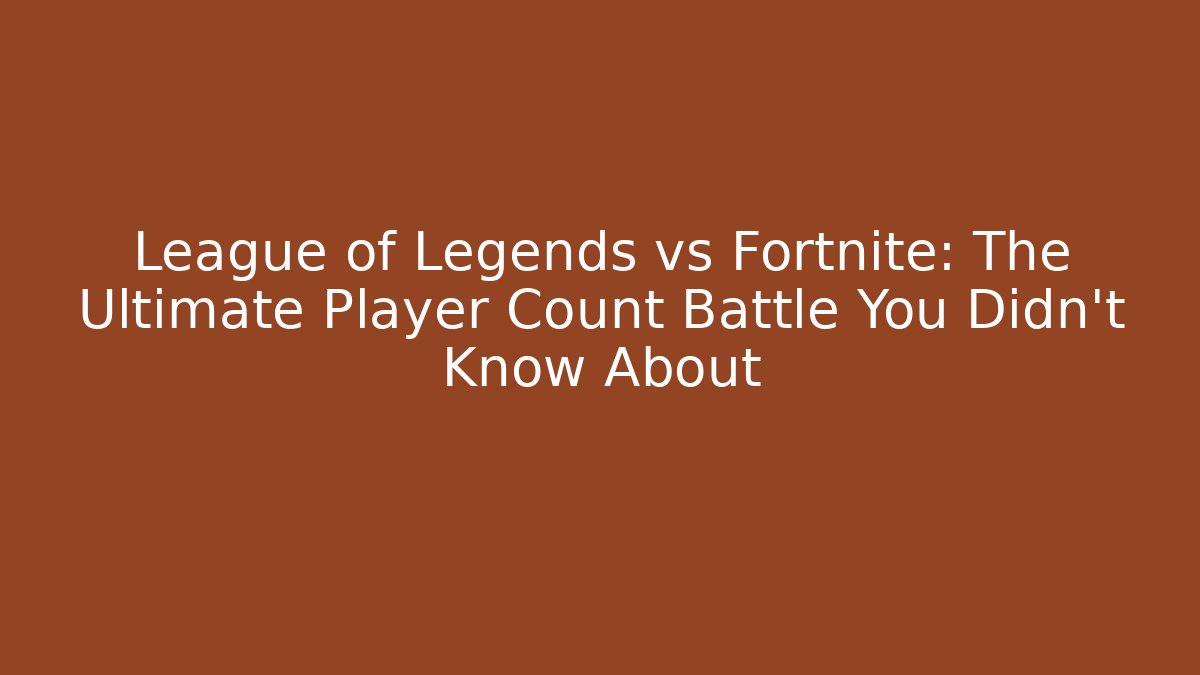 League of Legends vs Fortnite: The Ultimate Player Count Battle You Didn't Know About