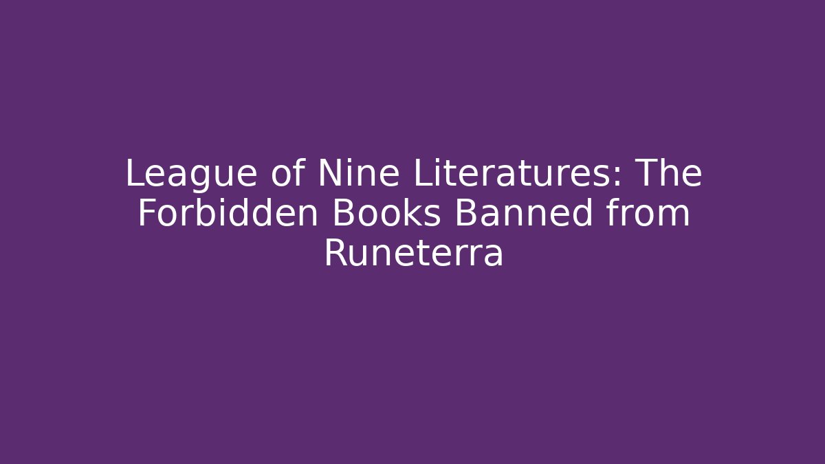 League of Nine Literatures: The Forbidden Books Banned from Runeterra
