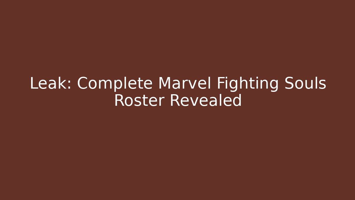 Leak: Complete Marvel Fighting Souls Roster Revealed - Create More Assets