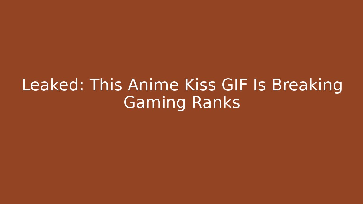Leaked: This Anime Kiss GIF Is Breaking Gaming Ranks