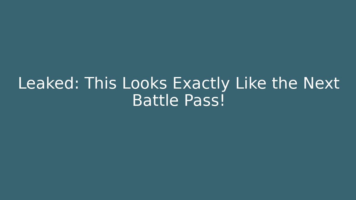 Leaked: This Looks Exactly Like the Next Battle Pass!
