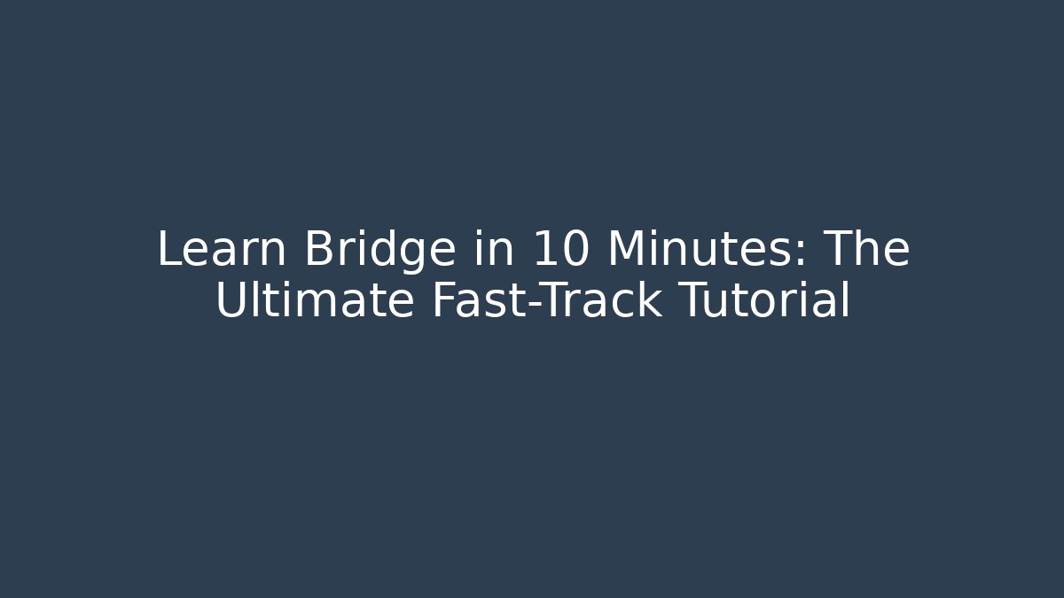 Learn Bridge in 10 Minutes: The Ultimate Fast-Track Tutorial