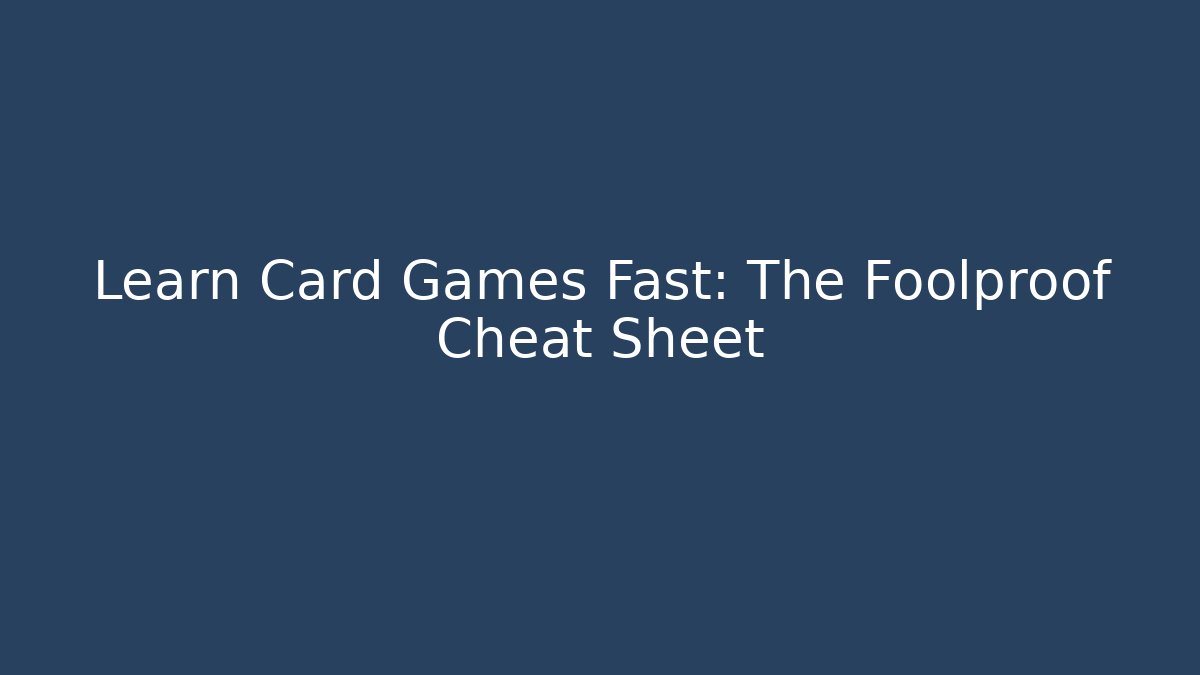 Learn Card Games Fast: The Foolproof Cheat Sheet