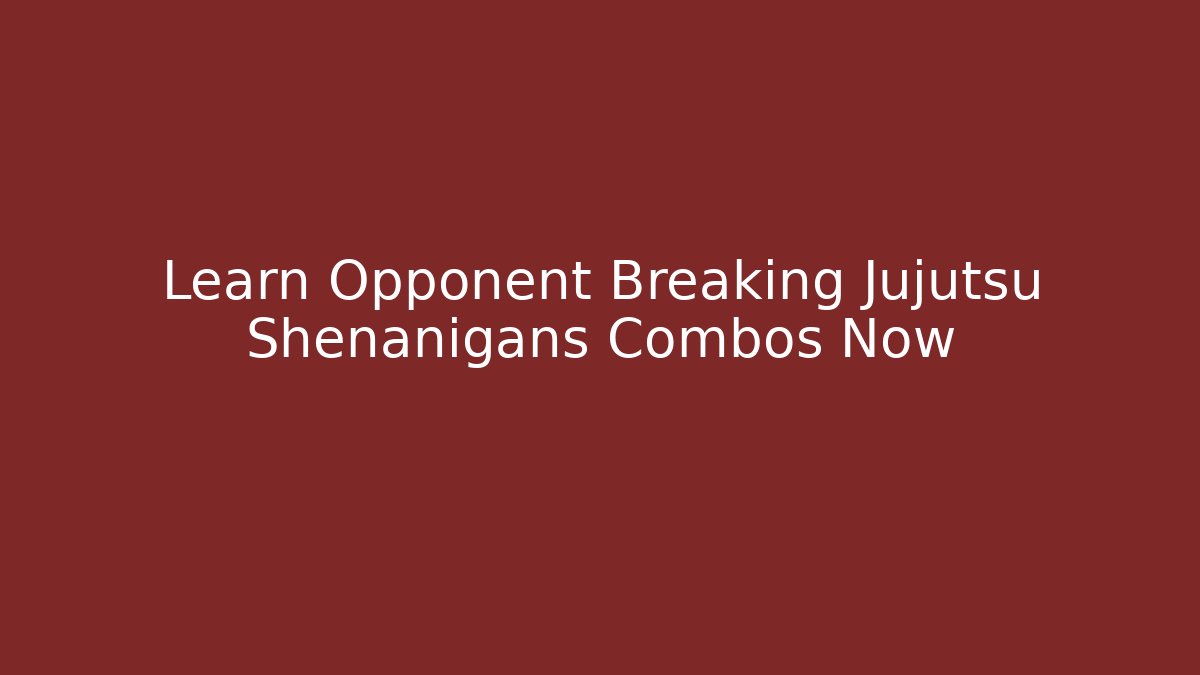 Learn Opponent Breaking Jujutsu Shenanigans Combos Now
