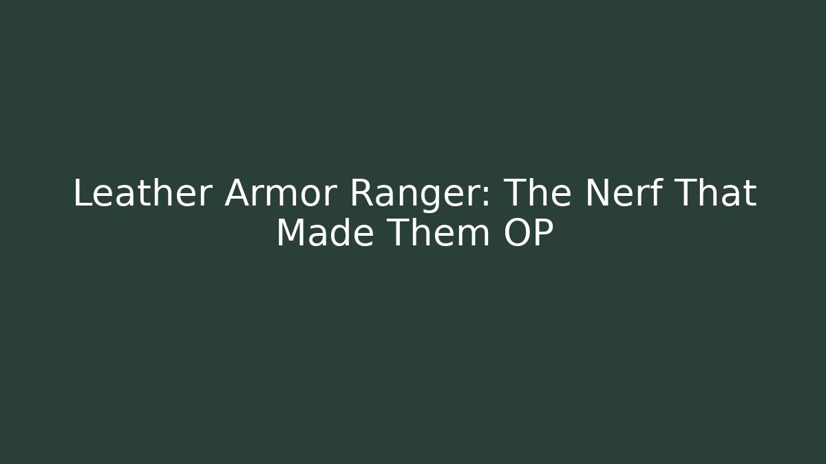 Leather Armor Ranger: The Nerf That Made Them OP