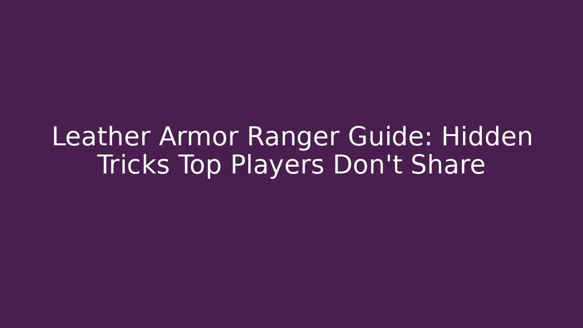 Leather Armor Ranger Guide: Hidden Tricks Top Players Don't Share