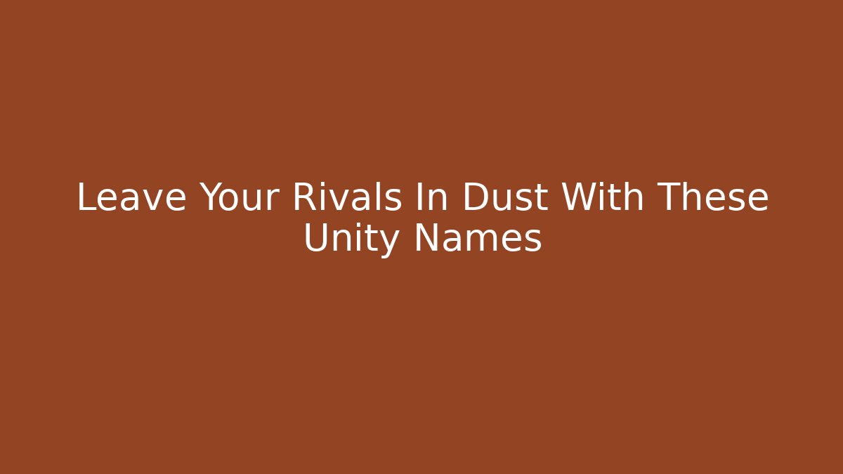 Leave Your Rivals In Dust With These Unity Names - Create More Assets