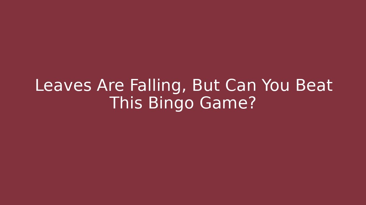 Leaves Are Falling, But Can You Beat This Bingo Game?