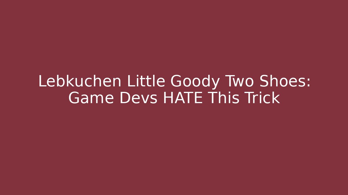 Lebkuchen Little Goody Two Shoes: Game Devs HATE This Trick