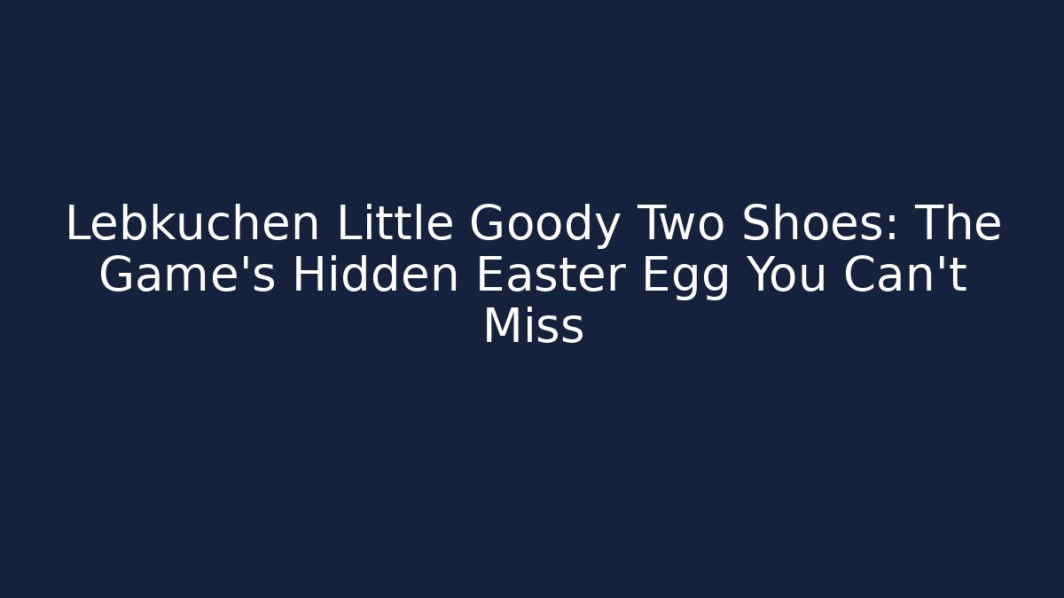 Lebkuchen Little Goody Two Shoes: The Game's Hidden Easter Egg You Can't Miss