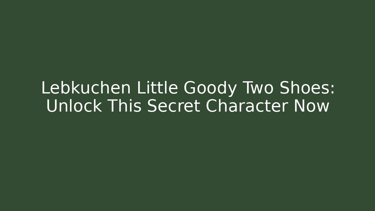 Lebkuchen Little Goody Two Shoes: Unlock This Secret Character Now